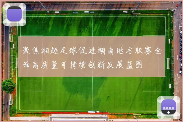 聚焦湘超足球促进湖南地方联赛全面高质量可持续创新发展蓝图