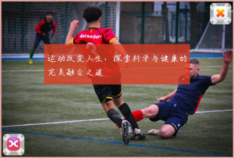 运动改变人生，探索科学与健康的完美融合之道