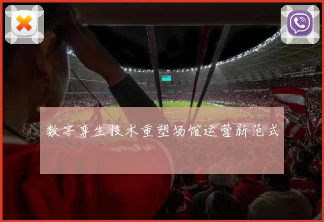 数字孪生技术重塑场馆运营新范式
