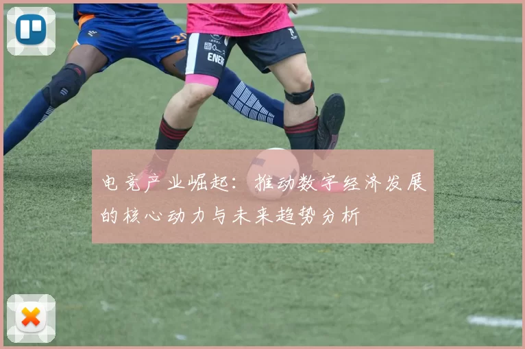 电竞产业崛起：推动数字经济发展的核心动力与未来趋势分析