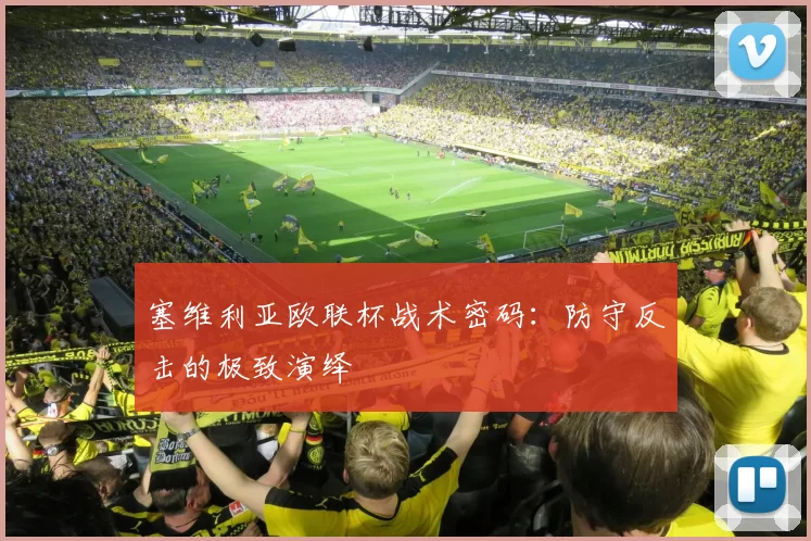 塞维利亚欧联杯战术密码：防守反击的极致演绎